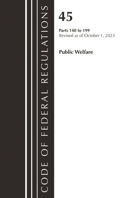 Code of Federal Regulations, Title 45 Public Welfare 140-199, Revised as of October 1, 2023 by Office of the Federal Register (U S )
