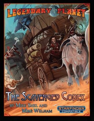 Legendary Planet: The Scavenged Codex (Starfinder) by Shel, Mike