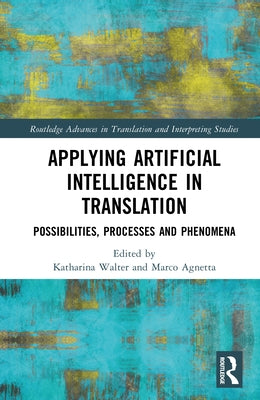 Applying Artificial Intelligence in Translation: Possibilities, Processes and Phenomena by Walter, Katharina