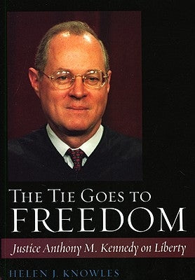 The Tie Goes to Freedom: Justice Anthony M. Kennedy on Liberty by Knowles, Helen J.