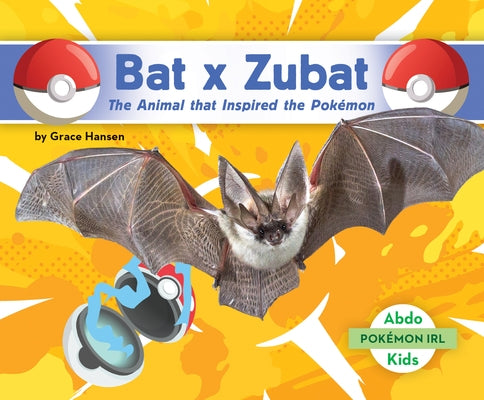Bat X Zubat: The Animal That Inspired the Pokémon: Animal That Inspired the Pokémon by Hansen, Grace