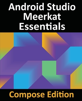 Android Studio Meerkat Essentials - Compose Edition: Developing Android Apps with Android Studio, Jetpack Compose, and Kotlin by Smyth, Neil