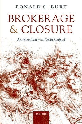 Brokerage and Closure: An Introduction to Social Capital by Burt, Ronald S.