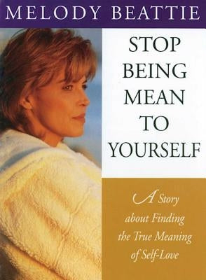 Stop Being Mean to Yourself: A Story about Finding the True Meaning of Self-Love by Beattie, Melody