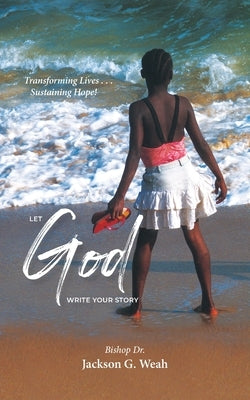 Let God Write Your Story by Weah, Jackson G.
