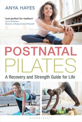 Postnatal Pilates: A Recovery and Strength Guide for Life by Hayes, Anya