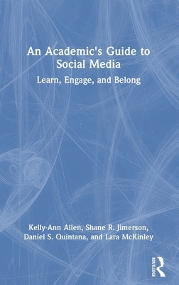 An Academic's Guide to Social Media: Learn, Engage, and Belong by Allen, Kelly-Ann