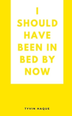 I should have been in bed by now by Haque, Tyvin