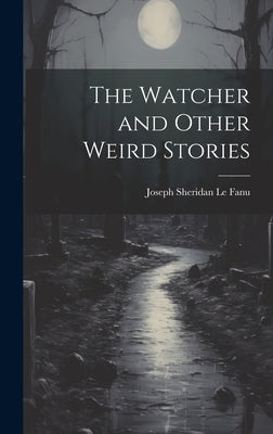 The Watcher and Other Weird Stories by Le Fanu, Joseph Sheridan
