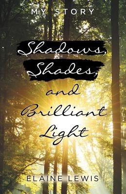 Shadows, Shades, and Brilliant Light: My Story by Lewis, Elaine