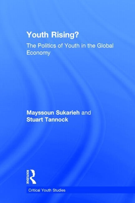 Youth Rising?: The Politics of Youth in the Global Economy by Sukarieh, Mayssoun