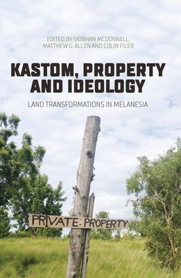 Kastom, property and ideology: Land transformations in Melanesia by McDonnell, Siobhan