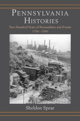 Pennsylvania Histories: Two Hundred Years of Personalities and Events, 1750-1950 by Spear, Sheldon