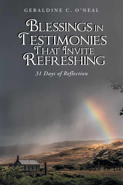 Blessings in Testimonies That Invite Refreshing: 31 Days of Reflection by O'Neal, Geraldine C.