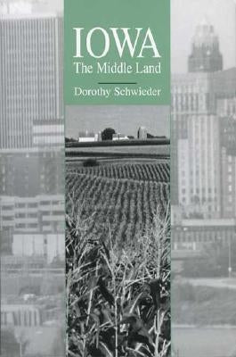 Iowa: The Middle Land by Schwieder, Dorothy
