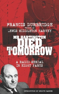 Mr Hartington Died Tomorrow (Scripts of the eight part radio serial) by Barnes, Melvyn