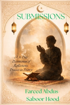 Submissions: A devotion of Reflections, Praises and Poems From the Islamic Perspective by Hood, Rickey K.