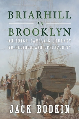 Briarhill to Brooklyn: An Irish Family's Journey to Freedom and Opportunity by Bodkin, Jack