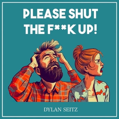Please Shut The F**k Up! by Seitz, Dylan