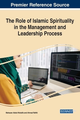The Role of Islamic Spirituality in the Management and Leadership Process by Abdul Mutalib, Mahazan