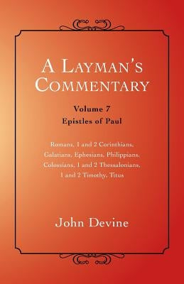 A Layman's Commentary: Volume 7 - Epistles of Paul by Devine, John