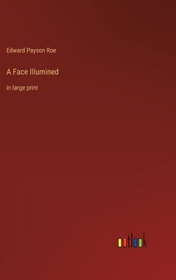 A Face Illumined: in large print by Roe, Edward Payson