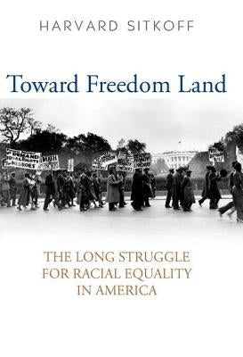 Toward Freedom Land: The Long Struggle for Racial Equality in America by Sitkoff, Harvard