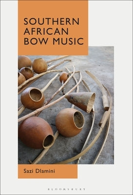 Musical Bows of Southern Africa by Dlamini, Sazi