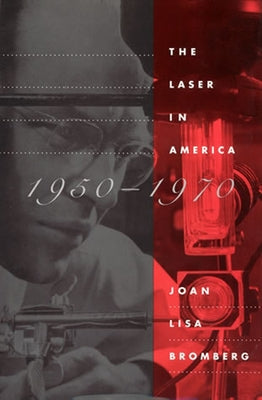 The Laser in America, 1950-1970 by Bromberg, Joan Lisa