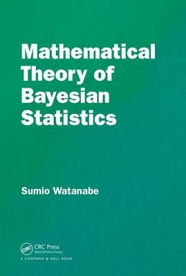 Mathematical Theory of Bayesian Statistics by Watanabe, Sumio