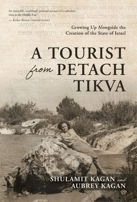 A Tourist From Petach Tikva: Growing Up Alongside the Creation of the State of Israel by Kagan, Aubrey