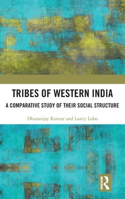 Tribes of Western India: A Comparative Study of Their Social Structure by Kumar, Dhananjay