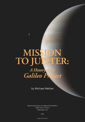 Mission to Jupiter: A History of the Galileo Project by Meltzer, Michael
