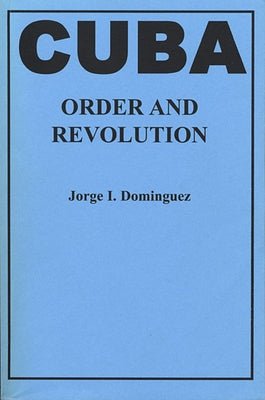 Cuba-Order and Revolution by Domínguez, Jorge I.