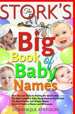 The Stork´s Big Book of Baby Names: Best Tips and Tricks to Pick the Ideal Name. The Best Baby Name Book on the Market by Atkinson, Dominique