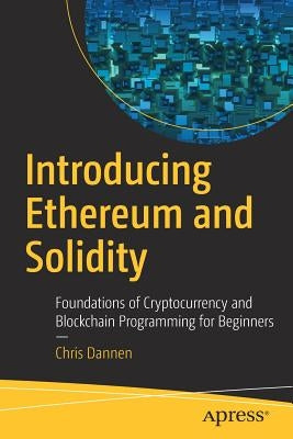 Introducing Ethereum and Solidity: Foundations of Cryptocurrency and Blockchain Programming for Beginners by Dannen, Chris