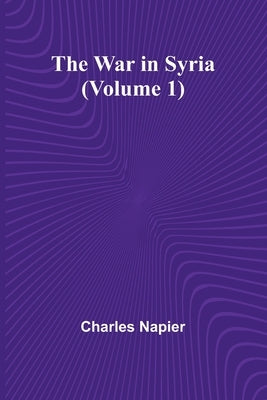 The War in Syria (Volume 1) by Napier, Charles