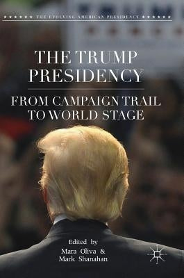 The Trump Presidency: From Campaign Trail to World Stage by Oliva, Mara