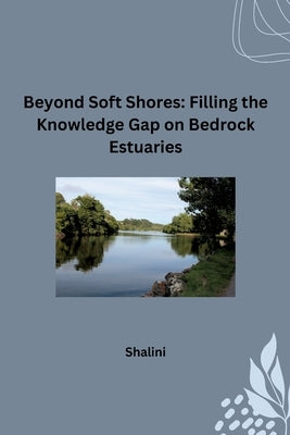 Beyond Soft Shores: Filling the Knowledge Gap on Bedrock Estuaries by Shalini