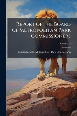 Report of the Board of Metropolitan Park Commissioners; Volume 14 by Massachusetts Metropolitan Park Commiss