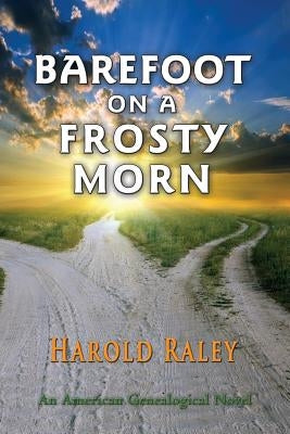 Barefoot On A Frosty Morn: An American Genealogical Novel by Raley, Harold