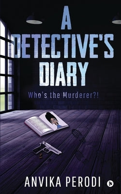 A Detective's Diary: Who's the Murderer?! by Anvika Perodi