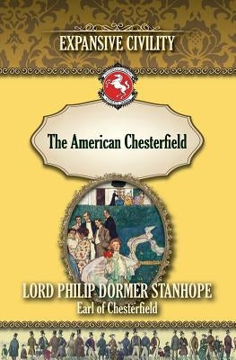 The American Chesterfield: Expansive Civility by Stanhope, Philip Dormer