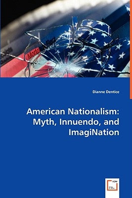 American Nationalism: Myth, Innuendo, and ImagiNation by Dentice, Dianne