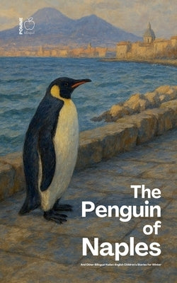 The Penguin of Naples And Other Bilingual Italian-English Children's Stories for Winter by Bilingual, Pomme