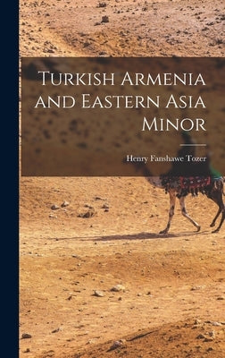 Turkish Armenia and Eastern Asia Minor by Tozer, Henry Fanshawe