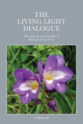 The Living Light Dialogue Volume 18: Spiritual Awareness Classes of the Living Light Philosophy by Goodwin, Richard P.