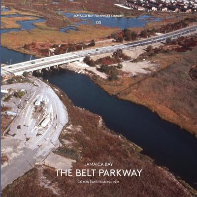 Jamaica Bay Pamphlet Library 03: Jamaica Bay The Belt Parkway by Seavitt Nordenson, Catherine