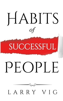 Habits of Successful People: Using Routines To Design New Ways Of Thinking (How Adding New Habits Can Benefit Our Daily Lives Super Fast) by Vig, Larry