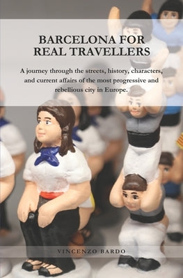Barcelona for Real Travellers: A journey through the streets, history, characters, and current affairs of the most progressive and rebellious city in by Bardo, Vincenzo